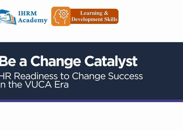Be a Change Catalyst: HR Readiness to Change Success in the VUCA Era
